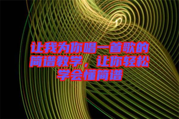 讓我為你唱一首歌的簡譜教學，讓你輕松學會懂簡譜