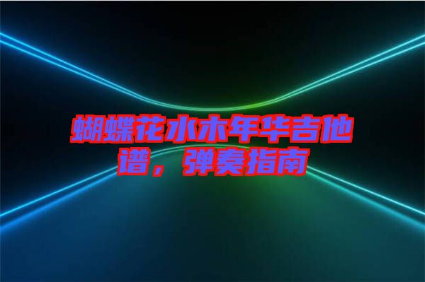 蝴蝶花水木年華吉他譜，彈奏指南