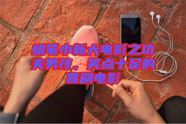 蠟筆小新大電影之功夫男孩，笑點十足的喜劇電影