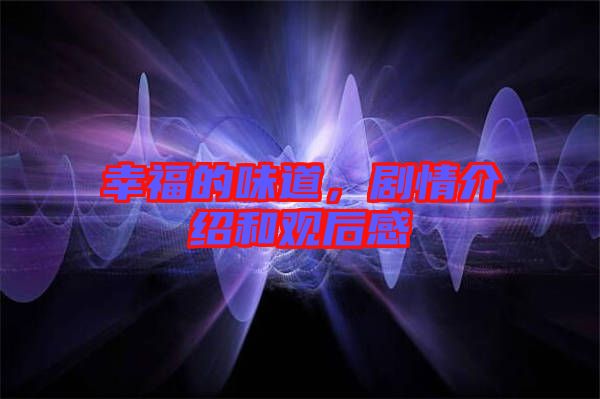 幸福的味道，劇情介紹和觀后感