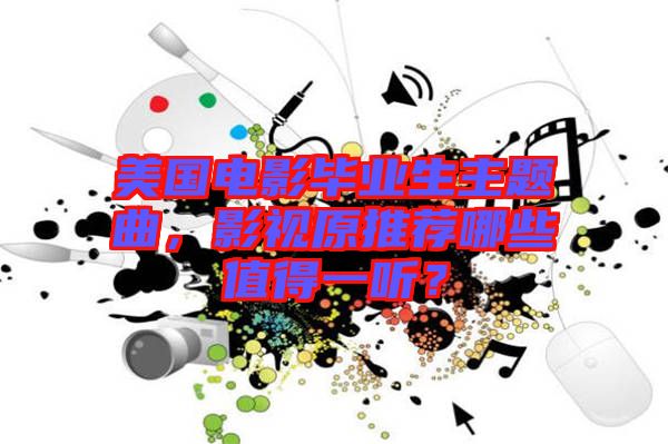 美國電影畢業(yè)生主題曲，影視原推薦哪些值得一聽？