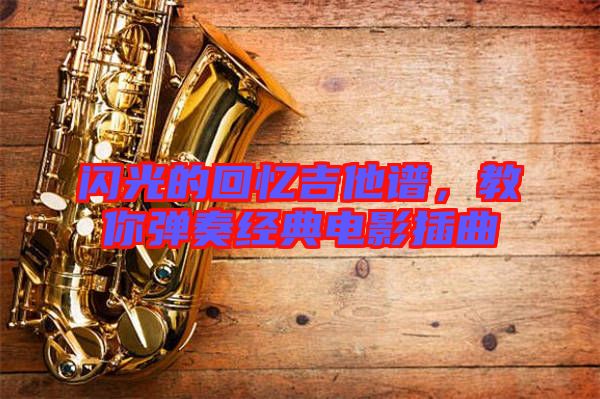 閃光的回憶吉他譜，教你彈奏經(jīng)典電影插曲
