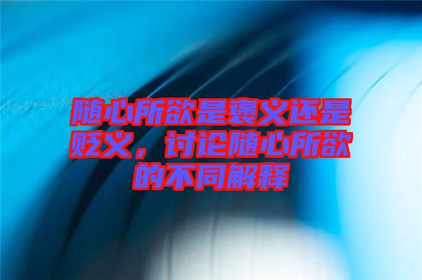隨心所欲是褒義還是貶義，討論隨心所欲的不同解釋