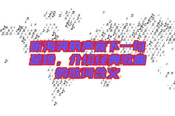 聽?？薜穆曇粝乱痪涫巧?，介紹經(jīng)典歌曲的歌詞含義