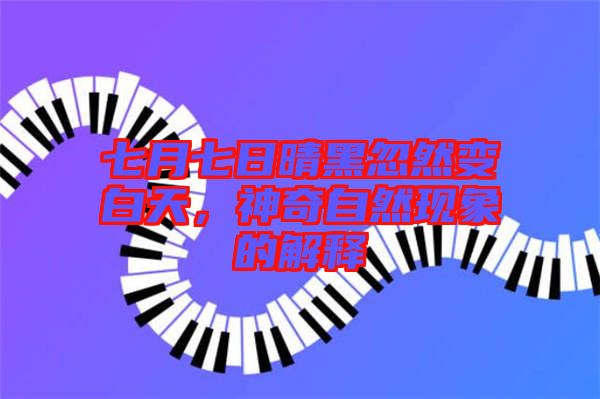 七月七日晴黑忽然變白天，神奇自然現(xiàn)象的解釋