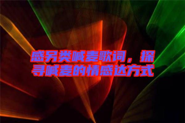 感另類喊麥歌詞，探尋喊麥的情感達方式