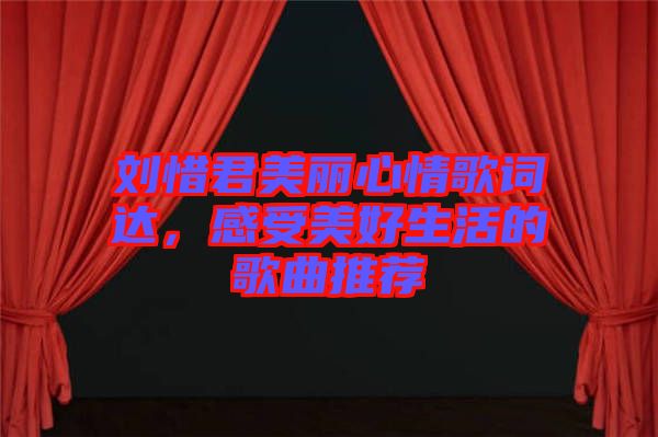 劉惜君美麗心情歌詞達(dá)，感受美好生活的歌曲推薦