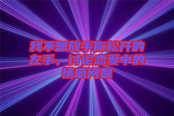 我不想放手你松開的左手，討論戀愛中的情感問題