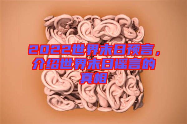 2022世界末日預(yù)言，介紹世界末日謠言的真相