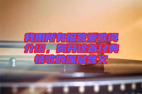 我用所有報(bào)答愛(ài)歌詞介紹，揭開(kāi)這首經(jīng)典情歌的深層含義