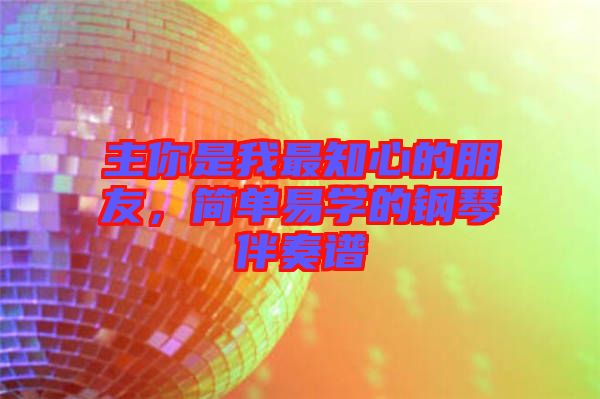 主你是我最知心的朋友，簡(jiǎn)單易學(xué)的鋼琴伴奏譜