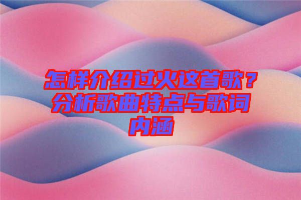 怎樣介紹過火這首歌？分析歌曲特點與歌詞內(nèi)涵