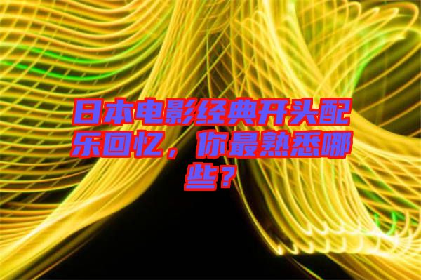 日本電影經(jīng)典開頭配樂回憶，你最熟悉哪些？