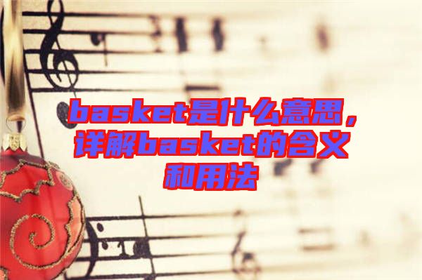 basket是什么意思，詳解basket的含義和用法