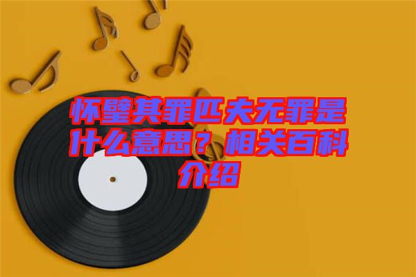 懷璧其罪匹夫無罪是什么意思？相關百科介紹