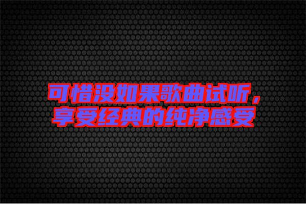可惜沒如果歌曲試聽，享受經(jīng)典的純凈感受