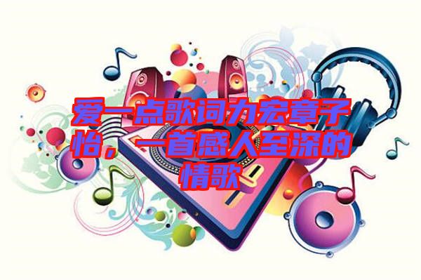 愛一點歌詞力宏章子怡，一首感人至深的情歌