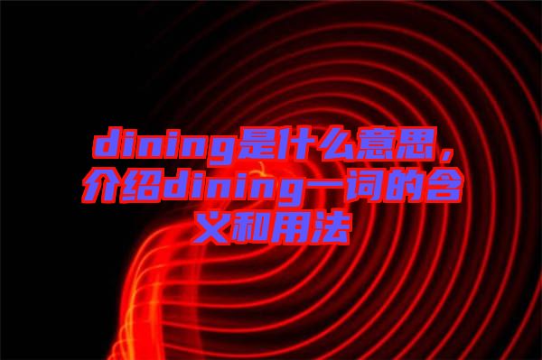 dining是什么意思，介紹dining一詞的含義和用法