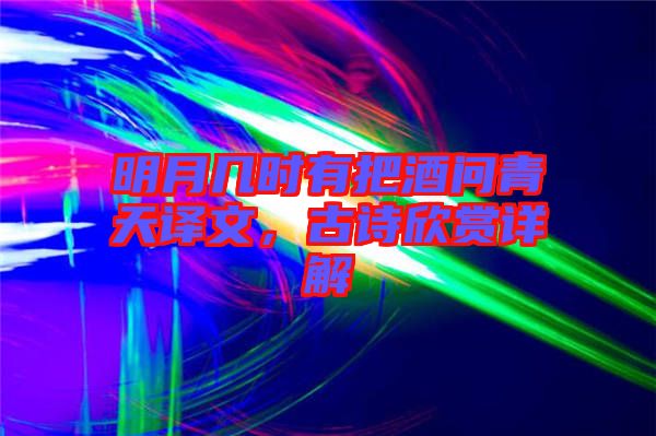 明月幾時有把酒問青天譯文，古詩欣賞詳解