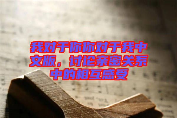 我對(duì)于你你對(duì)于我中文版，討論親密關(guān)系中的相互感受