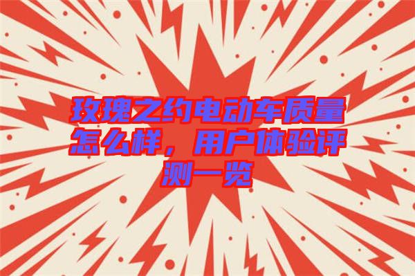 玫瑰之約電動(dòng)車質(zhì)量怎么樣，用戶體驗(yàn)評(píng)測(cè)一覽