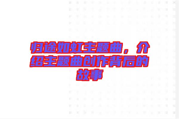 歸途如虹主題曲，介紹主題曲創(chuàng)作背后的故事