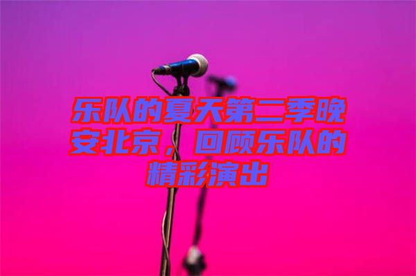 樂隊(duì)的夏天第二季晚安北京，回顧樂隊(duì)的精彩演出