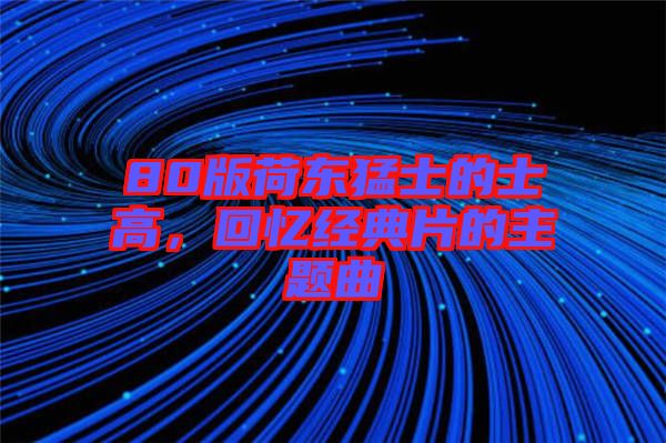 80版荷東猛士的士高，回憶經(jīng)典片的主題曲
