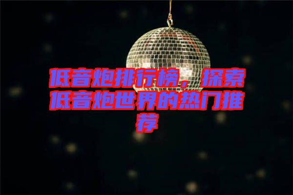 低音炮排行榜，探索低音炮世界的熱門推薦