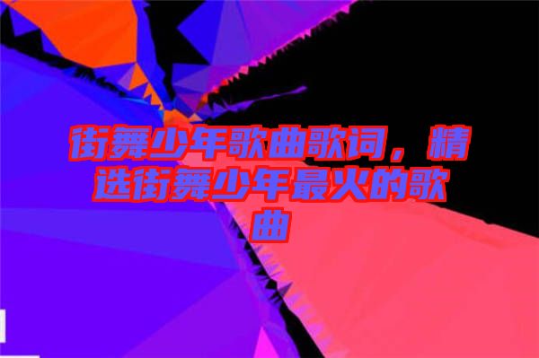 街舞少年歌曲歌詞，精選街舞少年最火的歌曲