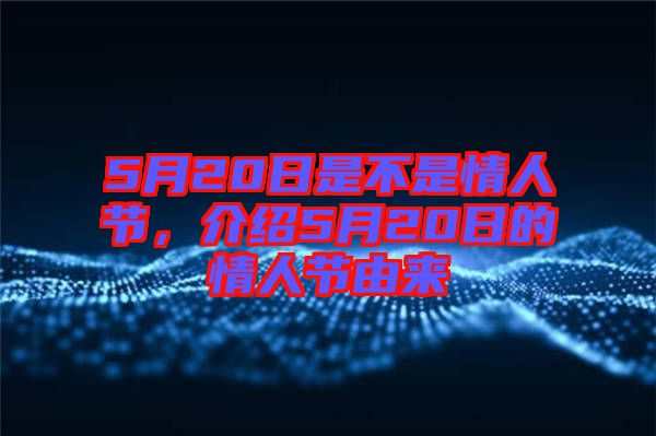 5月20日是不是情人節(jié)，介紹5月20日的情人節(jié)由來