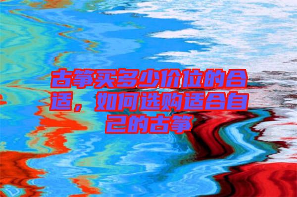 古箏買多少價位的合適，如何選購適合自己的古箏