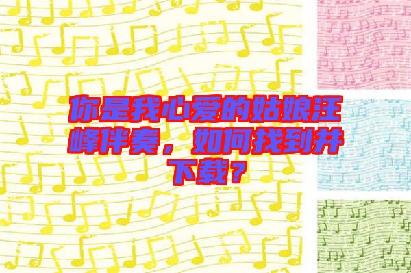 你是我心愛的姑娘汪峰伴奏，如何找到并下載？