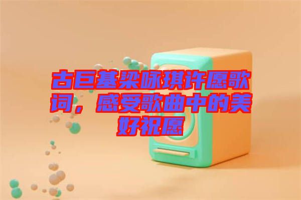 古巨基梁詠琪許愿歌詞，感受歌曲中的美好祝愿