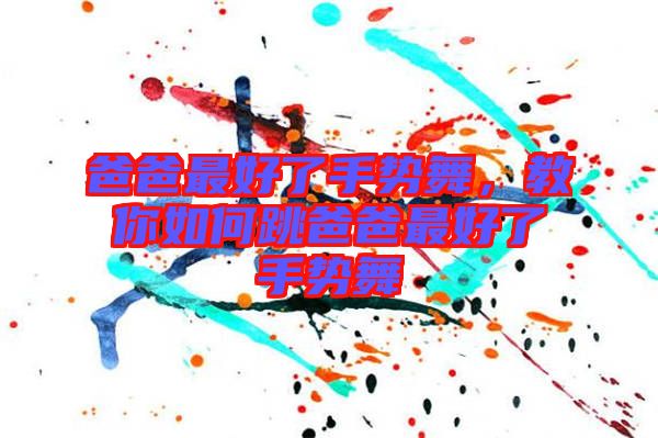 爸爸最好了手勢(shì)舞，教你如何跳爸爸最好了手勢(shì)舞