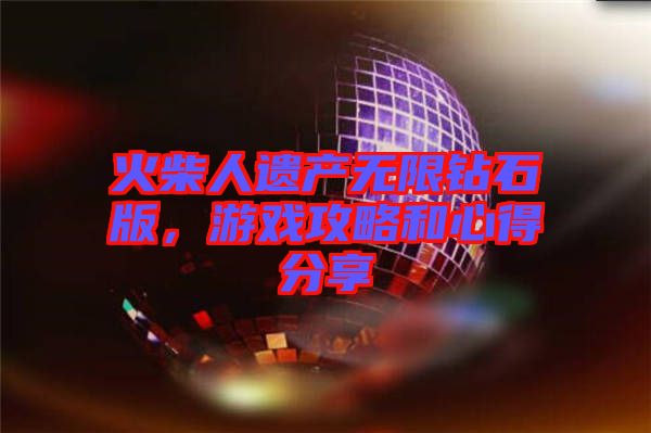 火柴人遺產(chǎn)無(wú)限鉆石版，游戲攻略和心得分享