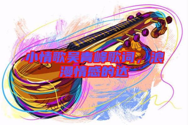 小情歌吳青峰歌詞，浪漫情感的達(dá)