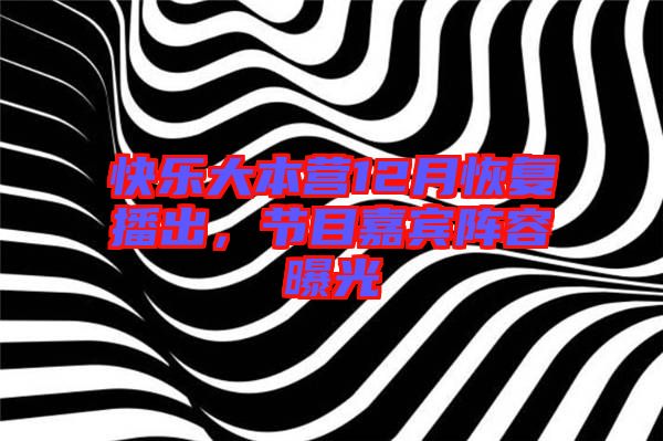 快樂(lè)大本營(yíng)12月恢復(fù)播出，節(jié)目嘉賓陣容曝光