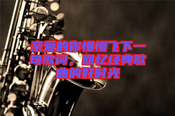 親愛的你慢慢飛下一句歌詞，回憶經(jīng)典歌曲的好時光