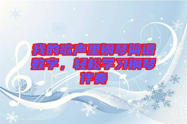 我的歌聲里鋼琴簡譜數(shù)字，輕松學(xué)習(xí)鋼琴伴奏