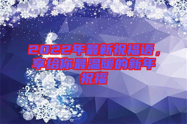 2022年最新祝福語，享給你最溫暖的新年祝福