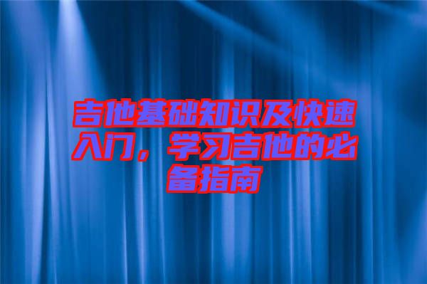 吉他基礎(chǔ)知識(shí)及快速入門(mén)，學(xué)習(xí)吉他的必備指南