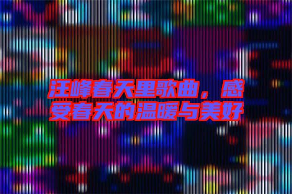 汪峰春天里歌曲，感受春天的溫暖與美好