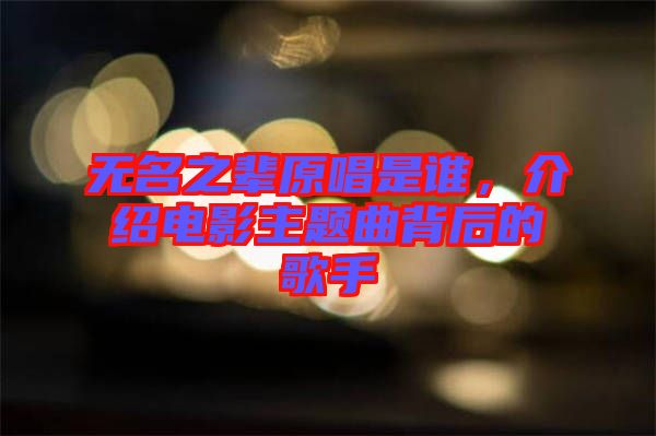 無(wú)名之輩原唱是誰(shuí)，介紹電影主題曲背后的歌手