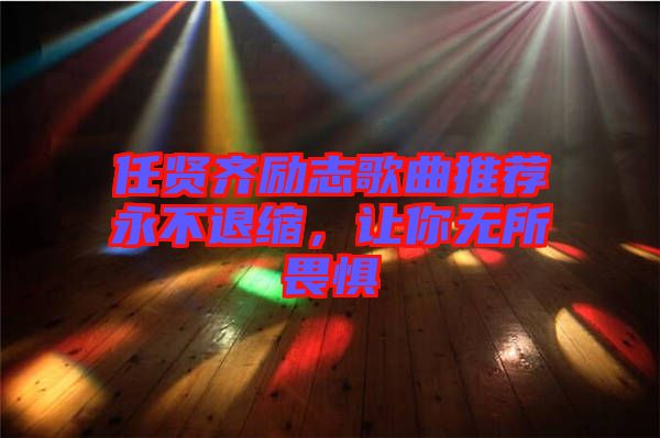 任賢齊勵(lì)志歌曲推薦永不退縮，讓你無所畏懼