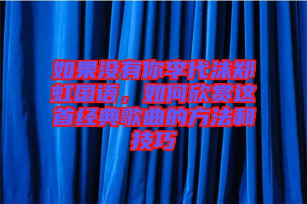 如果沒有你李代沫鄭虹國語，如何欣賞這首經(jīng)典歌曲的方法和技巧