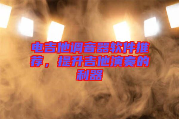 電吉他調(diào)音器軟件推薦，提升吉他演奏的利器