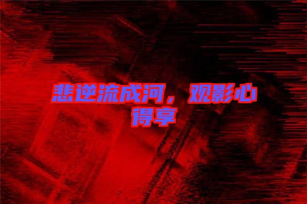 悲逆流成河，觀影心得享