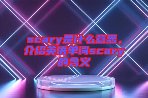 scary是什么意思，介紹英語(yǔ)單詞scary的含義