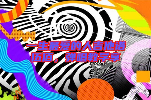 一生最愛的人吉他譜伍佰，彈唱教學(xué)享